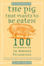 The Pig That Wants to Be Eaten: 100 Experiments for the Armchair Philosopher