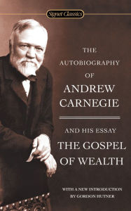 Title: The Autobiography of Andrew Carnegie and The Gospel of Wealth, Author: Andrew Carnegie
