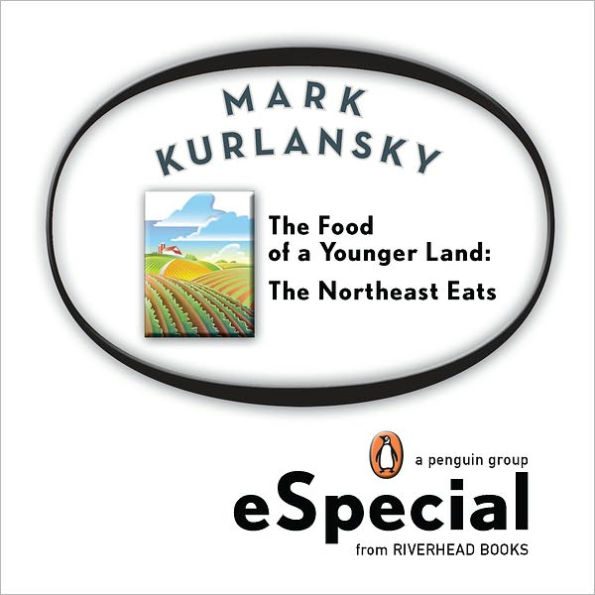 The Food of a Younger Land: The Northeast Eats Maine, New Hampshire, Vermont, Massachusetts, Rhode Island, Connecticut, New York City, New York State, Pennsylvania