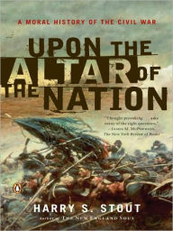 Title: Upon the Altar of the Nation: A Moral History of the Civil War, Author: Harry S. Stout