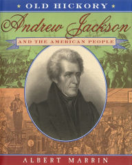 Title: Old Hickory:Andrew Jackson and the American People: Andrew Jackson and the American People, Author: Albert Marrin