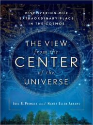Title: The View From the Center of the Universe: Discovering Our Extraordinary Place in the Cosmos, Author: Joel R. Primack