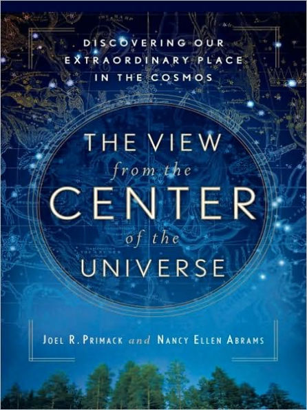 The View From the Center of the Universe: Discovering Our Extraordinary Place in the Cosmos