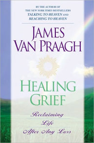 Title: Healing Grief, Author: James Van Praagh