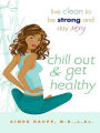 Chill Out and Get Healthy: Live Clean to Be Strong and Stay Sexy
