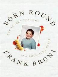Title: Born Round: A Story of Family, Food and a Ferocious Appetite, Author: Frank Bruni