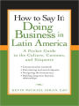 How to Say It: Doing Business in Latin America: A Pocket Guide to the Culture, Customs and Etiquette