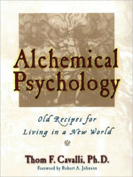 Title: Alchemical Psychology: Old Recipes for Living in a New World, Author: Thom F. Cavalli