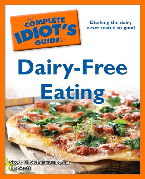 The Complete Idiot's Guide to Dairy-Free Eating: Ditching the Dairy Never Tasted So Good