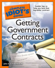 Title: The Complete Idiot's Guide to Getting Government Contracts, Author: John C. Lauderdale III