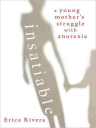 Insatiable: A Young Mother's Struggle with Anorexia