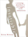 Insatiable: A Young Mother's Struggle with Anorexia