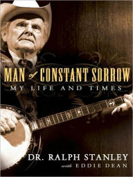 Title: Man of Constant Sorrow: My Life and Times, Author: Ralph Stanley