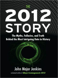 Title: The 2012 Story: The Myths, Fallacies, and Truth Behind the Most Intriguing Date in History, Author: John Major Jenkins