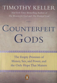 Title: Counterfeit Gods: The Empty Promises of Money, Sex, and Power, and the Only Hope that Matters, Author: Timothy Keller