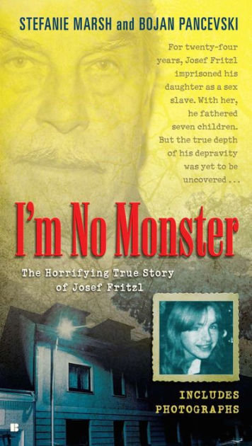 I M No Monster The Horrifying True Story Of Josef Fritzl By Stefanie