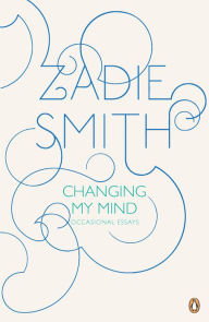 Title: Changing My Mind: Occasional Essays, Author: Zadie Smith