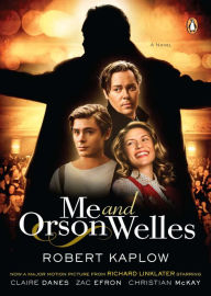 Title: Me and Orson Welles: A Novel, Author: Robert Kaplow
