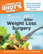 The Complete Idiot's Guide to Eating Well After Weight Loss Surgery: Ensure Post-Surgery Success and Win the Weight Loss Battle for Good