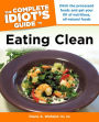 The Complete Idiot's Guide to Eating Clean: Ditch the Processed Foods and Get Your Fill of Nutritious, All-Natural Foods