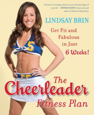 Title: The Cheerleader Fitness Plan: Get Fit and Fabulous in Just Six Weeks!, Author: Lindsay Brin