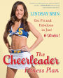 The Cheerleader Fitness Plan: Get Fit and Fabulous in Just Six Weeks!