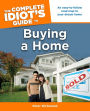 The Complete Idiot's Guide to Buying a Home: An Easy-to-Follow Road Map to Your Dream Home