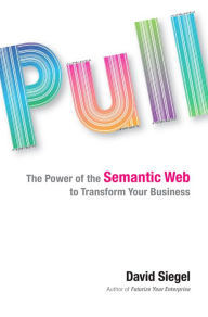 Title: Pull: The Power of the Semantic Web to Transform Your Business, Author: David Siegel