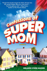 Title: Confessions of Super Mom, Author: Melanie Lynne Hauser