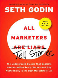 Title: All Marketers Tell Stories (with a New Preface): The Underground Classic That Explains How Marketing Really Works--and Why Authenticity Is the Best Marketing of All, Author: Seth Godin