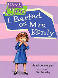 Title: Uh-oh Cleo: I Barfed on Mrs. Kenly, Author: Jessica Harper