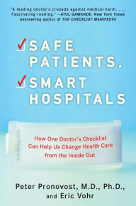 Title: Safe Patients, Smart Hospitals: How One Doctor's Checklist Can Help Us Change Health Care from the Inside Out, Author: Peter Pronovost