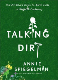 Title: Talking Dirt: The Dirt Diva's Down-to-Earth Guide to Organic Gardening, Author: Annie Spiegelman