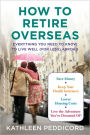 How to Retire Overseas: Everything You Need to Know to Live Well (for Less) Abroad