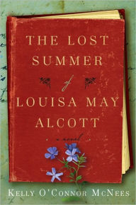 Title: The Lost Summer of Louisa May Alcott, Author: Kelly O'Connor McNees