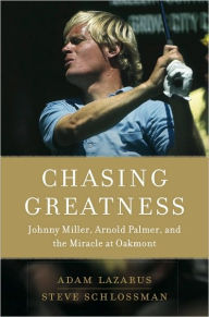 Title: Chasing Greatness: Johnny Miller, Arnold Palmer, and the Miracle at Oakmont, Author: Adam Lazarus