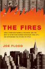 The Fires: How a Computer Formula, Big Ideas, and the Best of Intentions Burned Down New Yo rk City--and Determined the Future of Cities