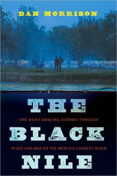 The Black Nile: One Man's Amazing Journey Through Peace and War on the World's Longest River