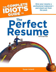 Title: The Complete Idiot's Guide to the Perfect Resume, 5th Edition: Give Your Resume a Professional Makeover-and Stand Out from the Pack, Author: Susan Ireland