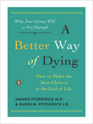 Title: A Better Way of Dying: How to Make the Best Choices at the End of Life, Author: Jeanne Fitzpatrick