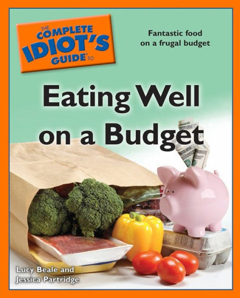 The Complete Idiot's Guide to Eating Well on a Budget: Fantastic Food on a Frugal Budget