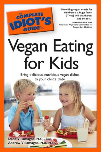 The Complete Idiot's Guide to Vegan Eating for Kids: Bring Delicious, Nutritious Dishes to Your Child's Plate