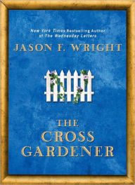 Title: The Cross Gardener, Author: Jason F. Wright