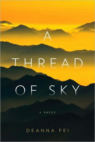 Title: A Thread of Sky: A Novel, Author: Deanna Fei
