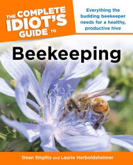 Title: The Complete Idiot's Guide to Beekeeping: Everything the Budding Beekeeper Needs for a Healthy, Productive Hive, Author: Dean Stiglitz