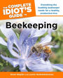 The Complete Idiot's Guide to Beekeeping: Everything the Budding Beekeeper Needs for a Healthy, Productive Hive