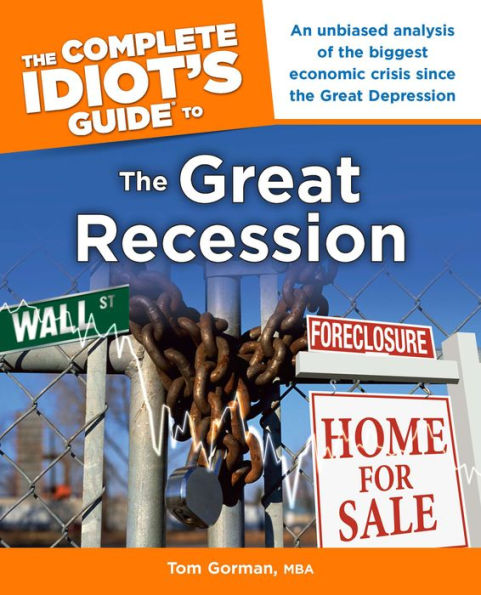 The Complete Idiot's Guide to the Great Recession: An Unbiased Analysis of the Biggest Economic Crisis Since the Great Depression