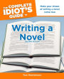 The Complete Idiot's Guide to Writing a Novel, 2nd Edition: Make Your Dream of Writing a Novel Come True
