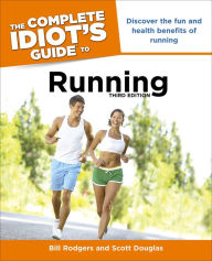 Title: The Complete Idiot's Guide to Running, 3rd Edition: Discover the Fun and Health Benefits of Running, Author: Bill Rodgers