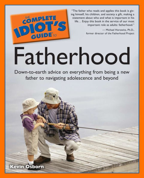 The Complete Idiot's Guide to Fatherhood: Down-to-Earth Advice on Everything from Being a New Father to Navigating Adolesc